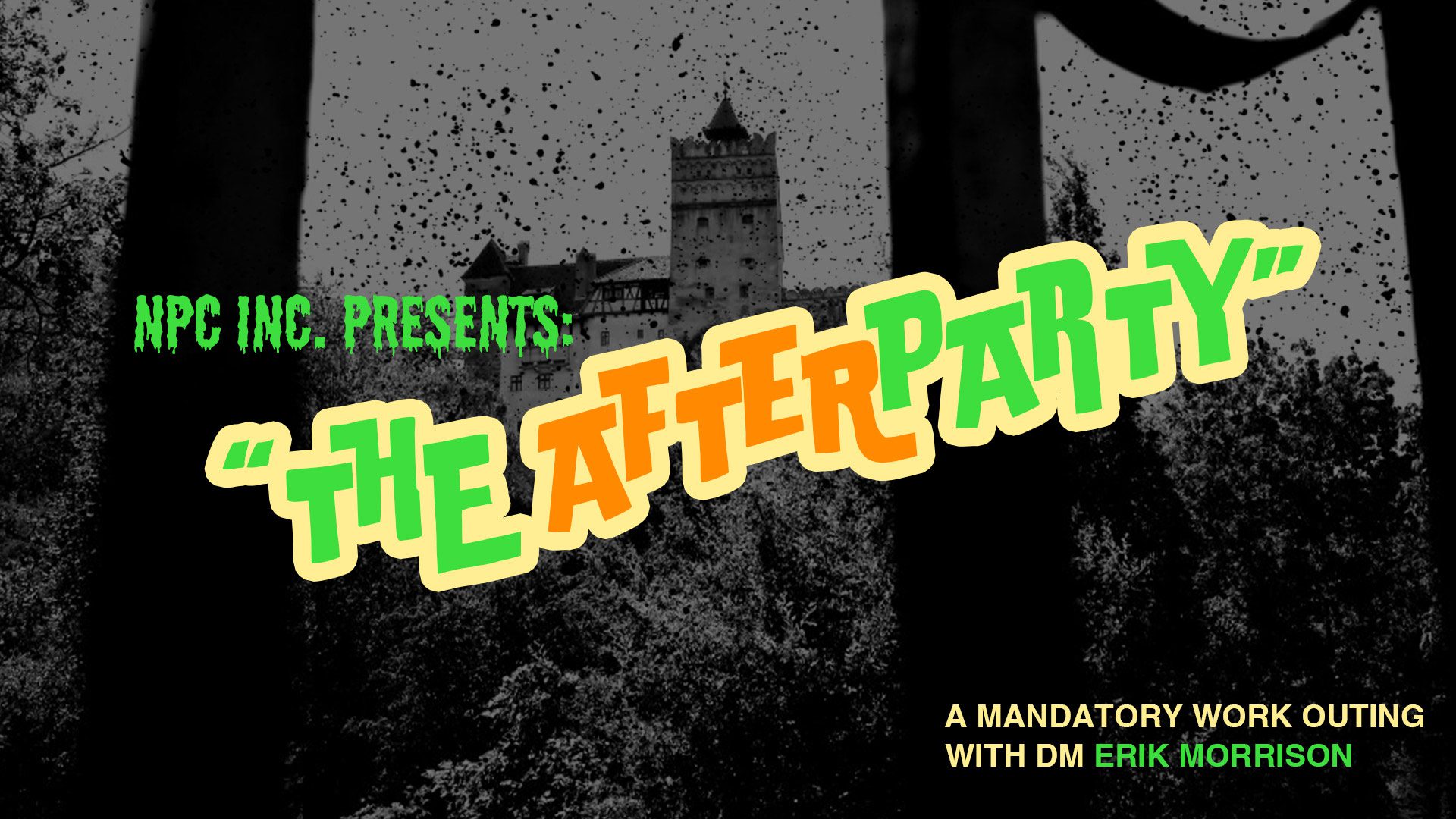 NPC INC. Presents: "The After Party" A mandatory work outing with DM Erik Morrison, on a black and white background of a castle with many bats