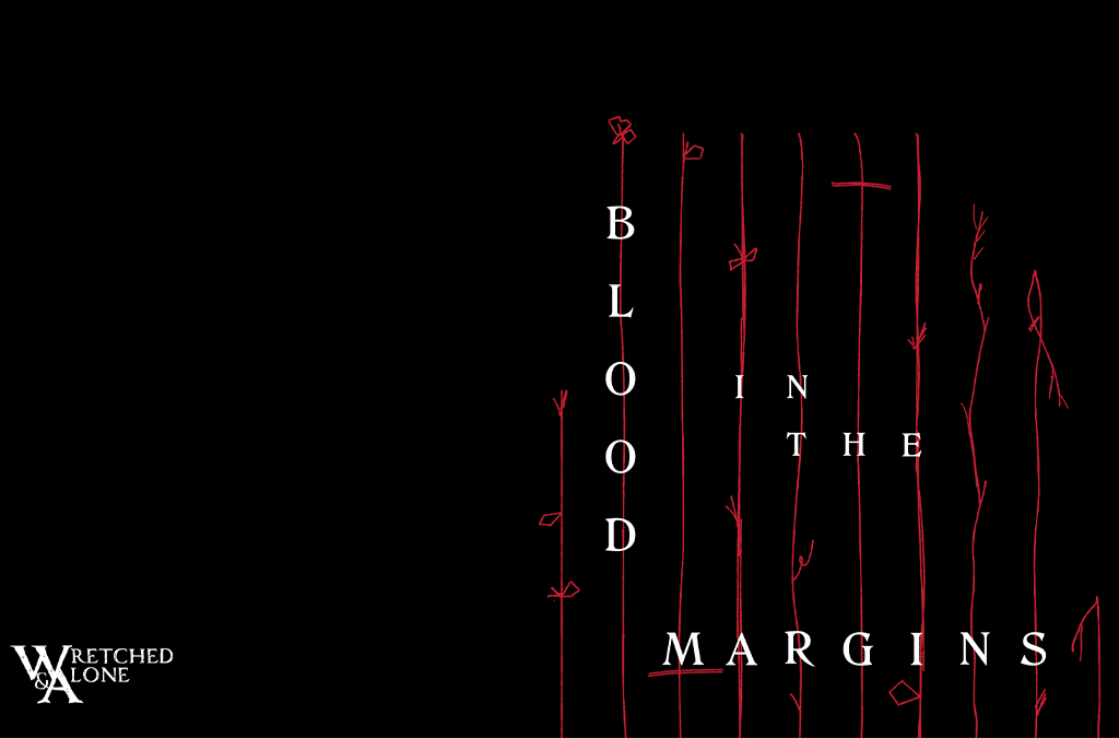 a black background with red lines that resemble wilted flowers. The text over the stems reads Blood In The Margins. The text in the lower left reads Wretched & Alone.