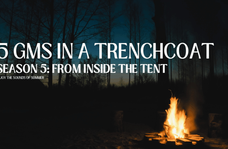 A campfire in a dark pine forest, title reads "5 GMs in a Trenchcoat, Season 5: From inside the Tent, Enjoy the sounds of summer"